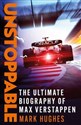 Unstoppable The Ultimate Biography of Max Verstappen - Mark Hughes