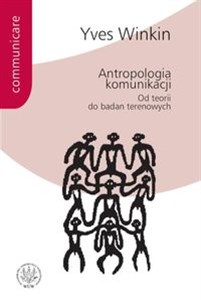 Antropologia komunikacji. Od teorii do badań terenowych