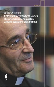 Człowiek o twardym karku Historia księdza Romualda Jakuba Wekslera-Waszkinela