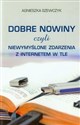 Dobre nowiny czyli niewymyślone zdarzenia z internetem w tle