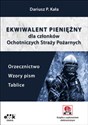 Ekwiwalent pieniężny dla członków Ochotniczych Straży Pożarnych. Orzecznictwo, wzory pism, tablice - Dariusz P. Kała