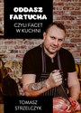 Oddasz fartucha czyli facet w kuchni - Tomasz Strzelczyk