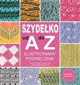 Szydełko od A do Z Ilustrowany podręcznik Dla początkujących i zaawansowanych