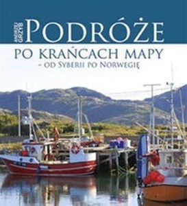 Podróże po krańcach mapy - od Syberii po Norwegię