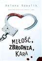 Miłość, zbrodnia, kara Reportaże kryminalne prosto z sądu - Helena Kowalik