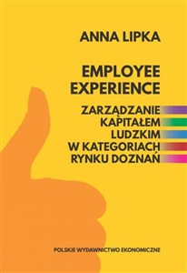 Employee experience Zarządzanie kapitałem ludzkim w kategoriach rynku doznań