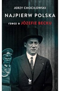 Najpierw Polska Rzecz o Józefie Becku
