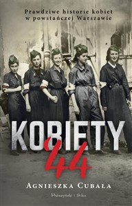 Kobiety`44 Prawdziwe historie kobiet w powstańczej Warszawie