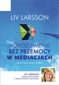 Porozumienie bez przemocy w mediacjach Jak być trzecią stroną w konflikcie - Liv Larsson