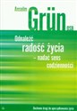 Odnaleźć radość życia - nadać sens codzienności Duchowe drogi do uporządkowania życia - Anselm Grun