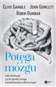 Potęga mózgu Jak ewolucja życia społecznego kształtowała ludzki umysł - Robin Dunbar, John Gowlett, Clive Gamble