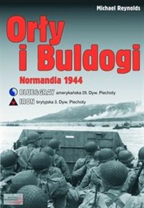 Orły i buldogi Normandia 1944 Amerykańska 29. Dywizja Piechoty Blue&Gray i brytyjska 3. Dywizja Piechoty Iron