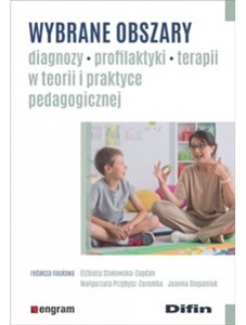 Wybrane obszary diagnozy, profilaktyki, terapii w teorii i praktyce pedagogicznej - Księgarnia UK