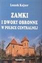 Zamki i dwory obronne w Polsce centralnej - Leszek Kajzer