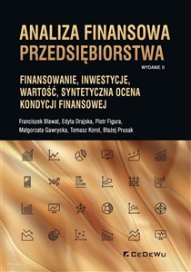 Analiza finansowa przedsiębiorstwa Finansowanie, inwestycje, wartość, syntetyczna ocena kondycji finansowej (wyd. II)