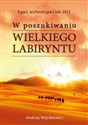 W poszukiwaniu Wielkiego Labiryntu Egipt, archeologia i rok 2012 - Andrzej Wójcikiewicz