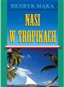 Nasi w tropikch - Henryk Mąka