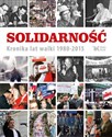 Solidarność Kronika lat walki 1980-2015