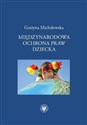 Międzynarodowa ochrona praw dziecka - Grażyna Michałowska
