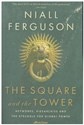 The Square and the Tower Networks, Hierarchies and the Struggle for Global Power