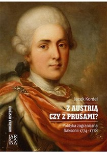 Z Austrią czy z Prusami Polityka zagraniczna Saksonii 1774-1778