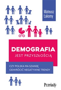 Demografia jest przyszłością Czy Polska ma szansę odwrócić negatywne trendy