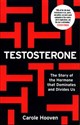 Testosterone The Story of Hormone that Dominates and Divides Us - Carole Hooven