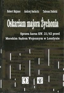 Oskarżam majora Żychonia Sprawa karna KW. 21/42 przed Morskim Sądem Wojennym w Londynie