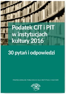 Podatek CIT i PIT w instytucjach kultury 2016 30 pytań i odpowiedzi