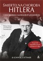 Śmiertelna choroba Hitlera i inne tajemnice nazistowskich przywódców - John K. Lattimer