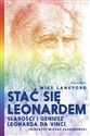 Stać się Leonardem Słabości i geniusz Leonarda da Vinci