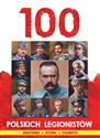 100 polskich legionistów Bohaterowie Historia Ciekawostki