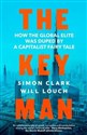 The Key Man How the global elite was duped by a capitalist fairy tale - Simon Clark, Will Louch