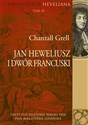 Jan Heweliusz i dwór francuski Bibliotheca Heveliana Tom 3 - Chantall Grell