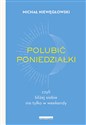 Polubić poniedziałki czyli bliżej siebie nie tylko w weekendy - Michał Niewęgłowski