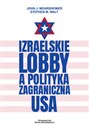 Izraelskie lobby a polityka zagraniczna USA  - John J. Mearsheimer, Stephen M. Walt