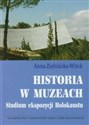 Historia w muzeach Studium ekspozycji Holokaustu - Anna Ziębińska-Witek