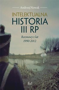 Intelektualna historia III RP Rozmowy z lat 1990-2012