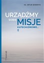 Urządźmy sobie misje katechizmowe...  - Artur Seweryn