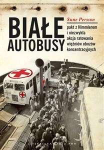 Białe Autobusy Pakt z Himmlerem i niezwykła akcja ratowania więźniów obozów koncentracyjnych