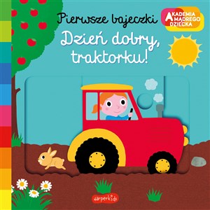 Dzień dobry, traktorku! Akademia mądrego dziecka Pierwsze bajeczki