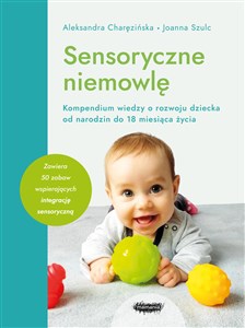 Sensoryczne niemowlę Kompendium wiedzy o rozwoju dziecka od narodzin do 18 miesiąca życia