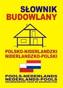 Słownik budowlany polsko-niderlandzki niderlandzko-polski Pools-Nederlands • Nederlands-Pools Woordenboek voor de Bouwsector