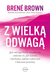 Z wielką odwagą Jak odwaga bycia wrażliwym zmienia to, jak żyjemy i kochamy, jakimi rodzicami i liderami jesteśmy