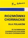 Rozmówki chorwackie dla Polaków ze słownikiem chorwacko-polskim polsko-chorwackim