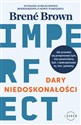 Dary niedoskonałości Jak przestać się przejmować tym, kim powinniśmy być, i zaakceptować to, kim jesteśmy