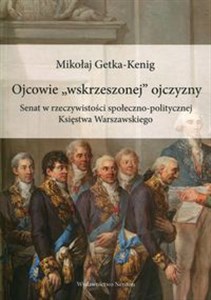 Ojcowie "wskrzeszonej" ojczyzny Senat w rzeczywistości społeczno-politycznej Księstwa Warszawskiego