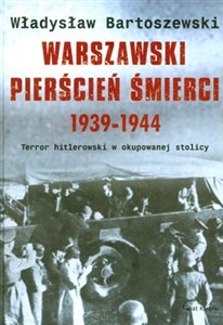 Warszawski pierścień śmierci 1939-1944 Terror hitlerowski w okupowanej stolicy