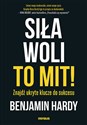 Siła woli to mit! Znajdź ukryte klucze do sukcesu - Benjamin Hardy