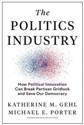 The Politics Industry  - Katherine M. Gehl, Michael E. Porter